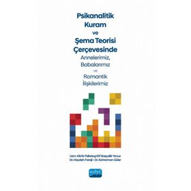 Nobel Akademik Yayıncılık Psikanalitik Kuram ve Şema Teorisi Çerçevesinde Annelerimiz Babalarımız ve Romantik İlişkilerimiz