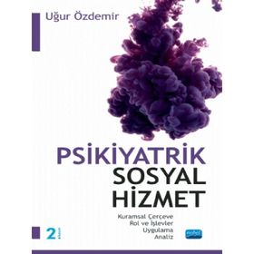 Nobel Akademik Yayıncılık Psikiyatrik Sosyal Hizmet Kuramsal Çerçeve Rol ve İşlevler Uygulama Analiz