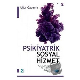 Nobel Akademik Yayıncılık Psikiyatrik Sosyal Hizmet Kuramsal Çerçeve Rol ve İşlevler Uygulama Analiz