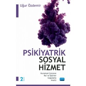 Nobel Akademik Yayıncılık Psikiyatrik Sosyal Hizmet Kuramsal Çerçeve Rol ve İşlevler Uygulama Analiz