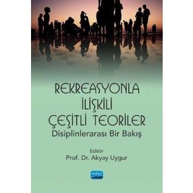 Nobel Akademik Yayıncılık Rekreasyonla İlişkili Çeşitli Teoriler: Disiplinlerarası Bir Bakış
