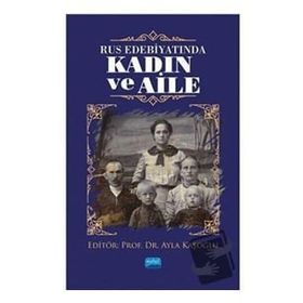 Nobel Akademik Yayıncılık - Rus Edebiyatında Kadın ve Aile