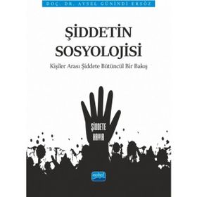 Nobel Akademik Yayıncılık - Şiddetin Sosyolojisi Kişiler Arası Şiddete Bütüncül Bir Bakış