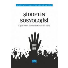 Nobel Akademik Yayıncılık - Şiddetin Sosyolojisi Kişiler Arası Şiddete Bütüncül Bir Bakış