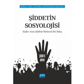 Nobel Akademik Yayıncılık - Şiddetin Sosyolojisi Kişiler Arası Şiddete Bütüncül Bir Bakış
