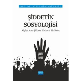 Nobel Akademik Yayıncılık - Şiddetin Sosyolojisi Kişiler Arası Şiddete Bütüncül Bir Bakış