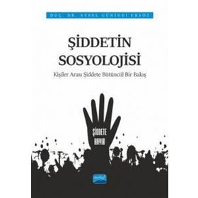 Nobel Akademik Yayıncılık - Şiddetin Sosyolojisi Kişiler Arası Şiddete Bütüncül Bir Bakış