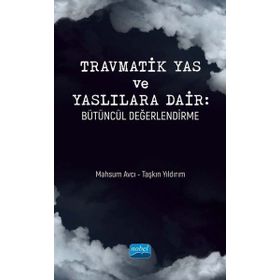 Nobel Akademik Yayıncılık Travmatik Yas ve Yaslılara Dair: Bütüncül Değerlendirme