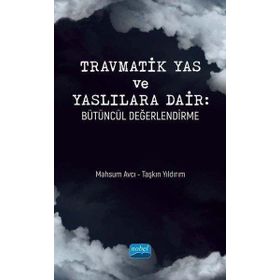 Nobel Akademik Yayıncılık Travmatik Yas ve Yaslılara Dair: Bütüncül Değerlendirme