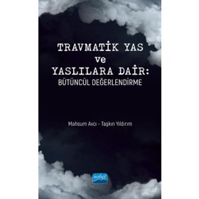 Nobel Akademik Yayıncılık Travmatik Yas ve Yaslılara Dair: Bütüncül Değerlendirme