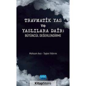 Nobel Akademik Yayıncılık Travmatik Yas ve Yaslılara Dair: Bütüncül Değerlendirme