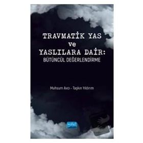 Nobel Akademik Yayıncılık Travmatik Yas ve Yaslılara Dair: Bütüncül Değerlendirme