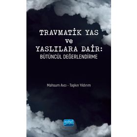 Nobel Akademik Yayıncılık Travmatik Yas ve Yaslılara Dair: Bütüncül Değerlendirme