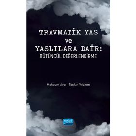 Nobel Akademik Yayıncılık Travmatik Yas ve Yaslılara Dair: Bütüncül Değerlendirme
