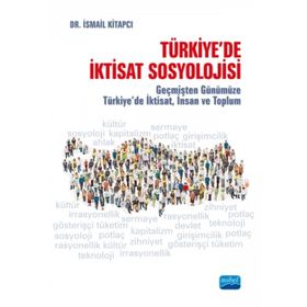 Nobel Akademik Yayıncılık - Türkiye'de İktisat Sosyolojisi Geçmişten Günümüze Türkiye'de İktisat İnsan ve Toplum