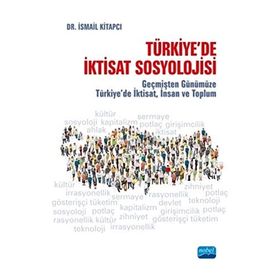 Nobel Akademik Yayıncılık - Türkiye'de İktisat Sosyolojisi Geçmişten Günümüze Türkiye'de İktisat İnsan ve Toplum