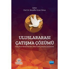 Nobel Akademik Yayıncılık - Uluslararası Çatışma Çözümü - Hukuksal Yöntemlerden Alternatif Çatışma Çözümüne