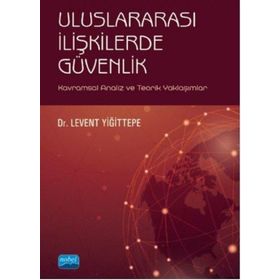 Nobel Akademik Yayıncılık - Uluslararası İlişkilerde Güvenlik - Kavramsal Analiz ve Teorik Yaklaşımlar