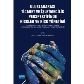 Nobel Akademik Yayıncılık Uluslararası Ticaret ve İşletmecilik Perspektifinde Riskler ve Risk Yönetimi