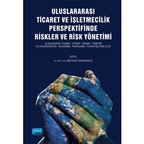 Nobel Akademik Yayıncılık Uluslararası Ticaret ve İşletmecilik Perspektifinde Riskler ve Risk Yönetimi