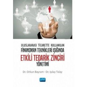 Nobel Akademik Yayıncılık - Uluslararası Ticarette Kullanılan Finansman Teknikleri Işığında Etkili Tedarik Zinciri Yönetimi