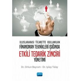 Nobel Akademik Yayıncılık - Uluslararası Ticarette Kullanılan Finansman Teknikleri Işığında Etkili Tedarik Zinciri Yönetimi