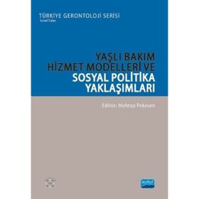 Nobel Akademik Yayıncılık - Yaşlı Bakım Hizmet Modelleri ve Sosyal Politika Yaklaşımları - Türkiye Gerontoloji Serisi