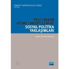 Nobel Akademik Yayıncılık - Yaşlı Bakım Hizmet Modelleri ve Sosyal Politika Yaklaşımları - Türkiye Gerontoloji Serisi