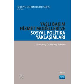 Nobel Akademik Yayıncılık - Yaşlı Bakım Hizmet Modelleri ve Sosyal Politika Yaklaşımları - Türkiye Gerontoloji Serisi