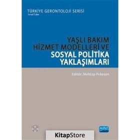 Nobel Akademik Yayıncılık - Yaşlı Bakım Hizmet Modelleri ve Sosyal Politika Yaklaşımları - Türkiye Gerontoloji Serisi