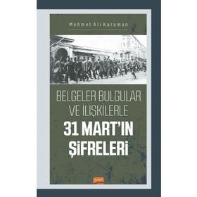 Nobel Bilimsel Eserler - 31 Mart'ın Şifreleri Belgeler Bulgular ve İlişkilerle
