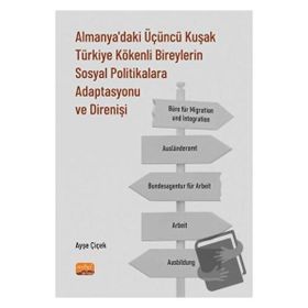Nobel Bilimsel Eserler - Almanya'daki Üçüncü Kuşak Türkiye Kökenli Bireylerin Sosyal Politikalara Adaptasyonu ve Direnişi