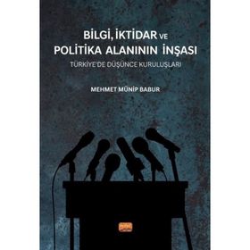 Nobel Bilimsel Eserler - Bilgi İktidar ve Politika Alanının İnşası - Türkiye’de Düşünce Kuruluşları