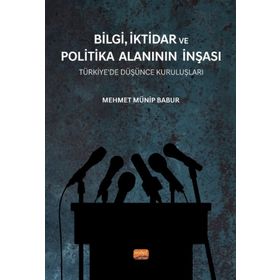 Nobel Bilimsel Eserler - Bilgi İktidar ve Politika Alanının İnşası - Türkiye’de Düşünce Kuruluşları