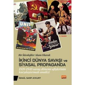 Nobel Bilimsel Eserler Bir İdeolojiler Alanı Olarak İkinci Dünya Savaşı ve Siyasal Propaganda 1939-1945 Savaş Dönemi Afişlerinin Karşılaştırmalı Analiz