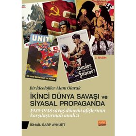 Nobel Bilimsel Eserler Bir İdeolojiler Alanı Olarak İkinci Dünya Savaşı ve Siyasal Propaganda 1939-1945 Savaş Dönemi Afişlerinin Karşılaştırmalı Analiz