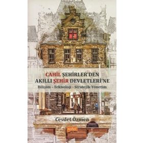 Nobel Bilimsel Eserler - Cahil Şehirler’den Akıllı Şehir Devletlerine Bilişim-Teknoloji-Stratejik Yönetim