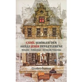 Nobel Bilimsel Eserler - Cahil Şehirler’den Akıllı Şehir Devletlerine Bilişim-Teknoloji-Stratejik Yönetim