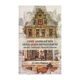 Nobel Bilimsel Eserler - Cahil Şehirler’den Akıllı Şehir Devletlerine Bilişim-Teknoloji-Stratejik Yönetim