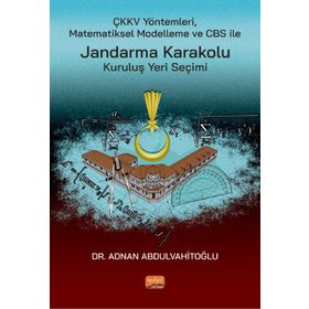Nobel Bilimsel Eserler - ÇKKV Yöntemleri Matematiksel Modelleme ve CBS ile Jandarma Karakolu Kuruluş Yeri Seçimi