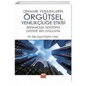 Nobel Bilimsel Eserler Dinamik Yeteneklerin Örgütsel Yenilikçiliğe Etkisi / Tayfun Yıldız