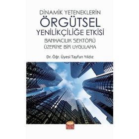 Nobel Bilimsel Eserler Dinamik Yeteneklerin Örgütsel Yenilikçiliğe Etkisi / Tayfun Yıldız