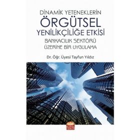 Nobel Bilimsel Eserler Dinamik Yeteneklerin Örgütsel Yenilikçiliğe Etkisi / Tayfun Yıldız