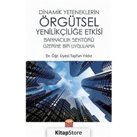 Nobel Bilimsel Eserler Dinamik Yeteneklerin Örgütsel Yenilikçiliğe Etkisi / Tayfun Yıldız
