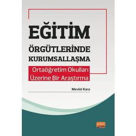 Nobel Bilimsel Eserler - Eğitim Örgütlerinde Kurumsallaşma - Ortaöğretim Okulları Üzerine Bir Araştırma