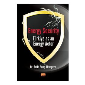 Nobel Bilimsel Eserler - Energy Security Türkiye as an Energy Actor