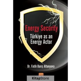Nobel Bilimsel Eserler - Energy Security Türkiye as an Energy Actor