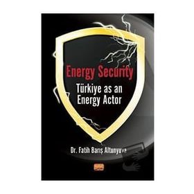 Nobel Bilimsel Eserler - Energy Security Türkiye as an Energy Actor