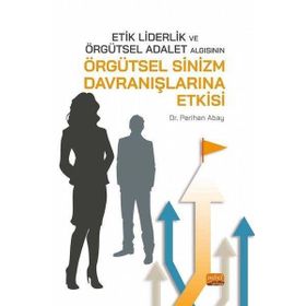 Nobel Bilimsel Eserler - Etik Liderlik ve Örgütsel Adalet Algısının Örgütsel Sinizm Davranışlarına Etkisi
