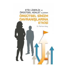 Nobel Bilimsel Eserler - Etik Liderlik ve Örgütsel Adalet Algısının Örgütsel Sinizm Davranışlarına Etkisi